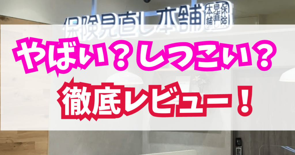 保険見直し本舗はやばい？しつこい？