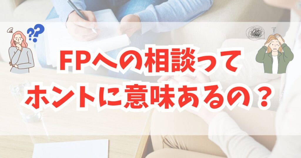 ファイナンシャルプランナーの相談は意味ない